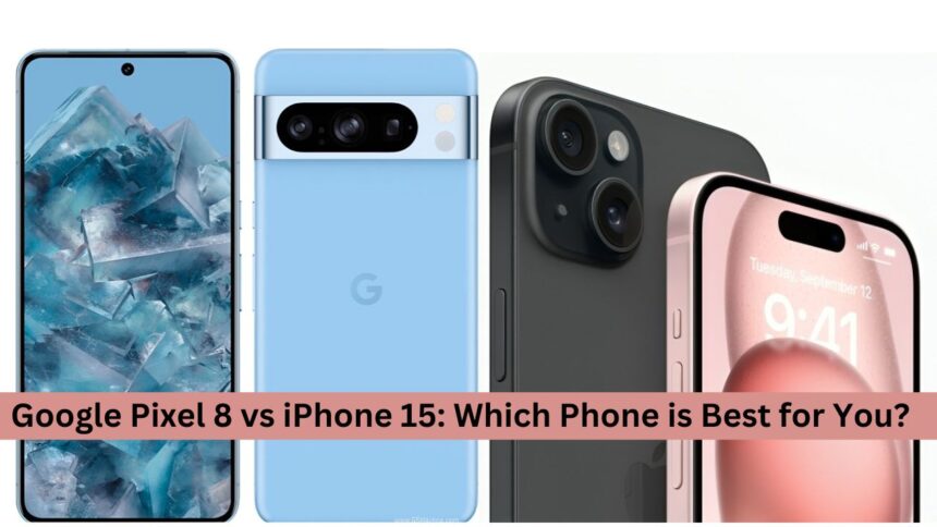 Google Pixel 8 vs iPhone 15